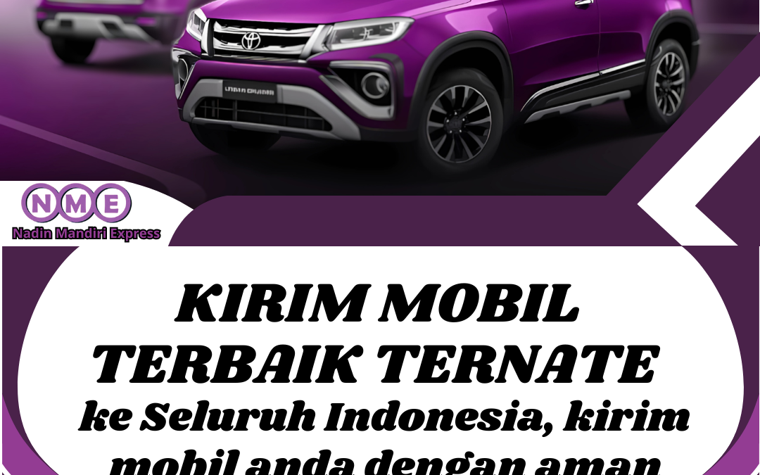 Pengiriman Mobil Terbaik Ternate ke Seluruh Indonesia